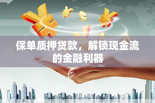秦皇岛保单质押贷款，解锁现金流的金融利器
