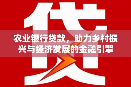 秦皇岛农业银行贷款，助力乡村振兴与经济发展的金融引擎