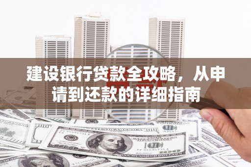 秦皇岛建设银行贷款全攻略，从申请到还款的详细指南