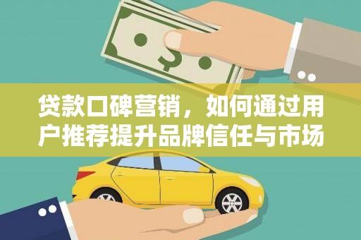 秦皇岛贷款口碑营销，如何通过用户推荐提升品牌信任与市场份额