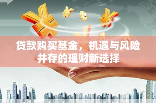 秦皇岛贷款购买基金，机遇与风险并存的理财新选择
