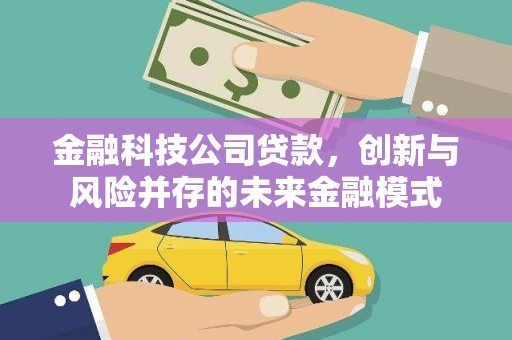秦皇岛金融科技公司贷款，创新与风险并存的未来金融模式