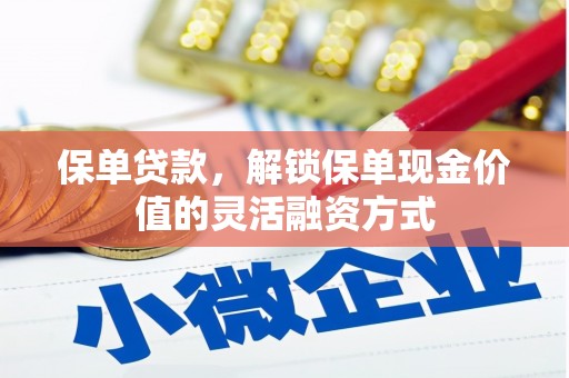 秦皇岛保单贷款，解锁保单现金价值的灵活融资方式