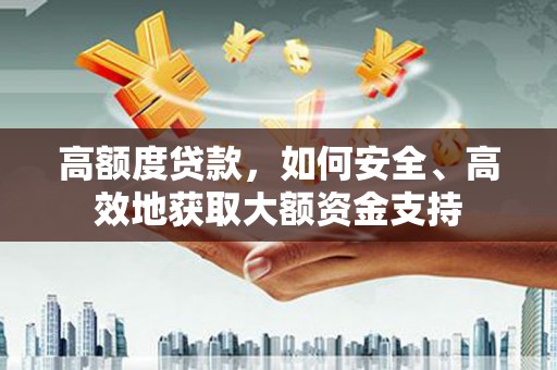 秦皇岛高额度贷款，如何安全、高效地获取大额资金支持
