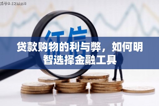 秦皇岛贷款购物的利与弊，如何明智选择金融工具