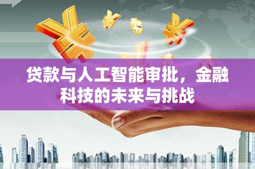 秦皇岛贷款与人工智能审批，金融科技的未来与挑战