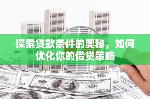 秦皇岛探索贷款条件的奥秘，如何优化你的借贷策略
