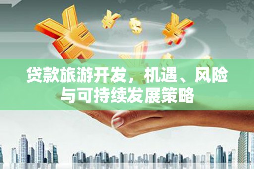 秦皇岛贷款旅游开发，机遇、风险与可持续发展策略