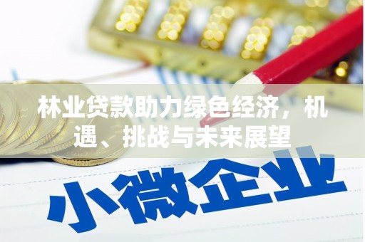 秦皇岛林业贷款助力绿色经济，机遇、挑战与未来展望