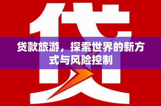 秦皇岛贷款旅游，探索世界的新方式与风险控制
