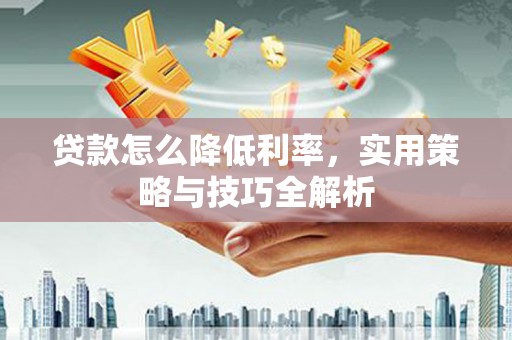 秦皇岛贷款怎么降低利率，实用策略与技巧全解析