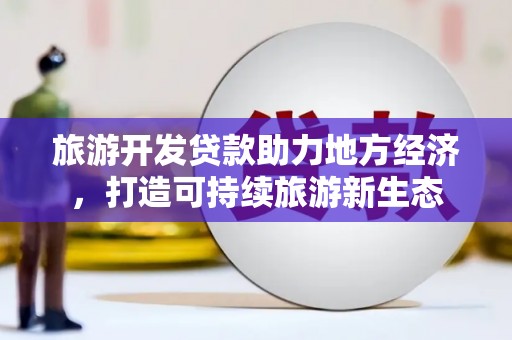 秦皇岛旅游开发贷款助力地方经济，打造可持续旅游新生态