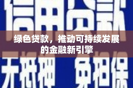 秦皇岛绿色贷款，推动可持续发展的金融新引擎