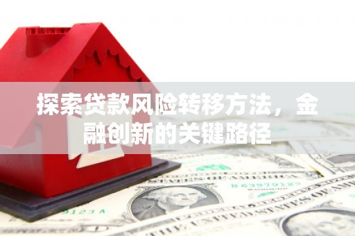 秦皇岛探索贷款风险转移方法，金融创新的关键路径