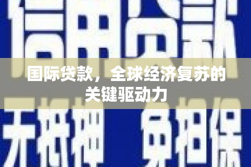 秦皇岛国际贷款，全球经济复苏的关键驱动力