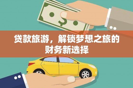 秦皇岛贷款旅游，解锁梦想之旅的财务新选择