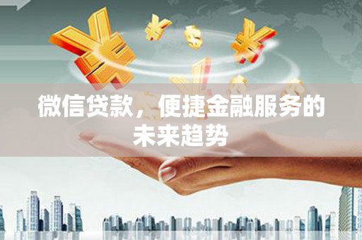 秦皇岛微信贷款，便捷金融服务的未来趋势