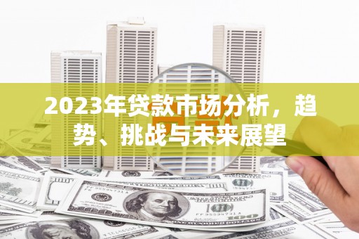 秦皇岛2023年贷款市场分析，趋势、挑战与未来展望