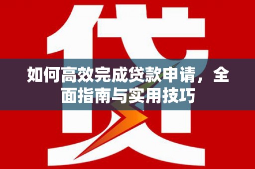 秦皇岛如何高效完成贷款申请，全面指南与实用技巧