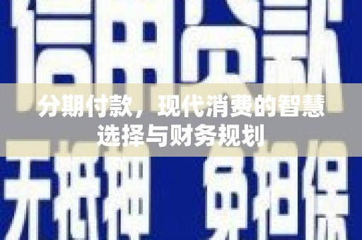 秦皇岛分期付款，现代消费的智慧选择与财务规划