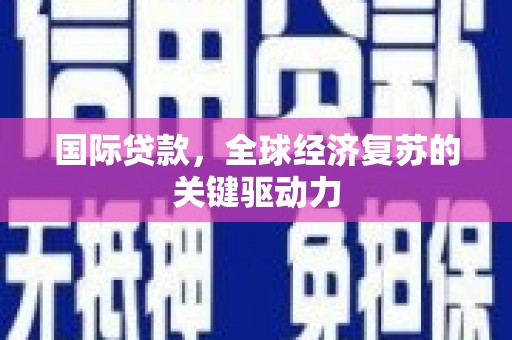 秦皇岛国际贷款，全球经济复苏的关键驱动力