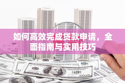 秦皇岛如何高效完成贷款申请，全面指南与实用技巧