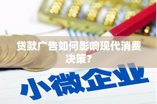 秦皇岛贷款广告如何影响现代消费决策？