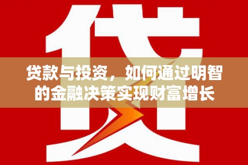 秦皇岛贷款与投资，如何通过明智的金融决策实现财富增长