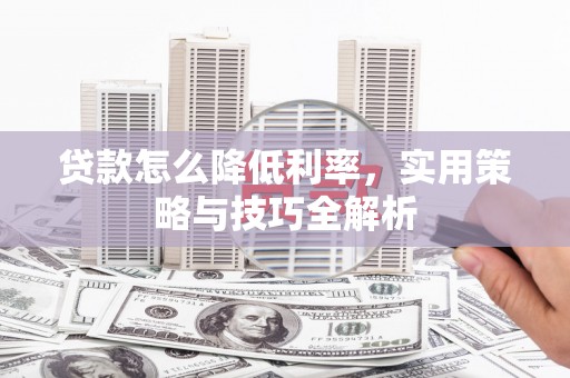 秦皇岛贷款怎么降低利率，实用策略与技巧全解析