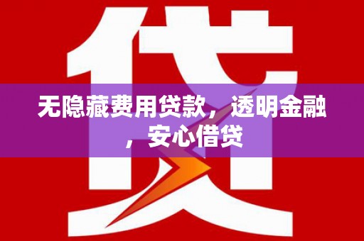 秦皇岛无隐藏费用贷款，透明金融，安心借贷