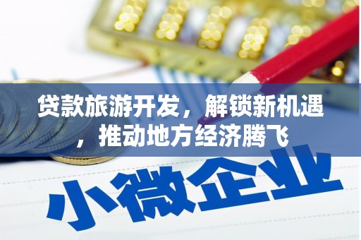 秦皇岛贷款旅游开发，解锁新机遇，推动地方经济腾飞