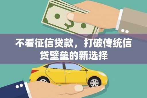 秦皇岛不看征信贷款，打破传统信贷壁垒的新选择
