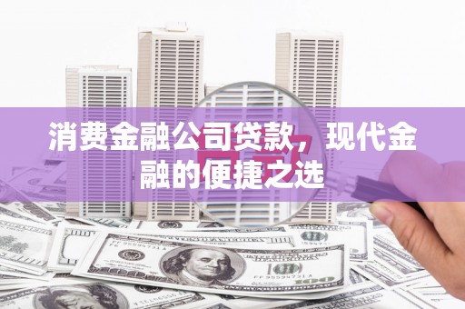 秦皇岛消费金融公司贷款，现代金融的便捷之选
