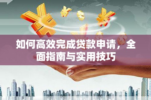 秦皇岛如何高效完成贷款申请，全面指南与实用技巧