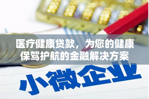 秦皇岛医疗健康贷款，为您的健康保驾护航的金融解决方案