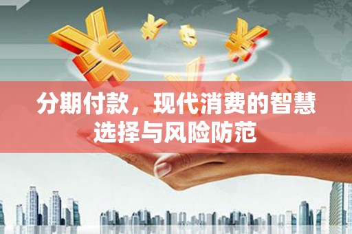 秦皇岛分期付款，现代消费的智慧选择与风险防范