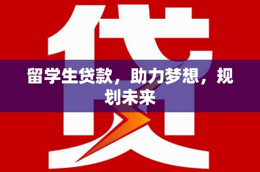 秦皇岛留学生贷款，助力梦想，规划未来