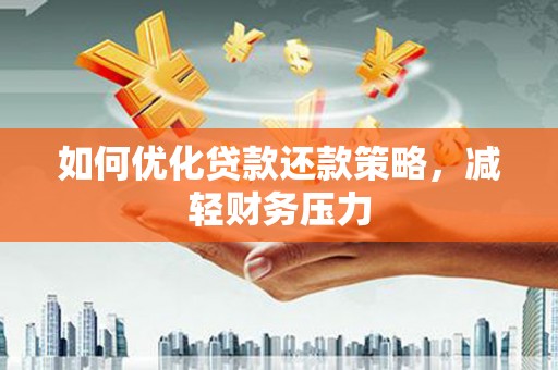 秦皇岛如何优化贷款还款策略，减轻财务压力