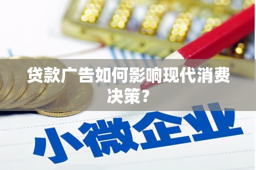 秦皇岛贷款广告如何影响现代消费决策？