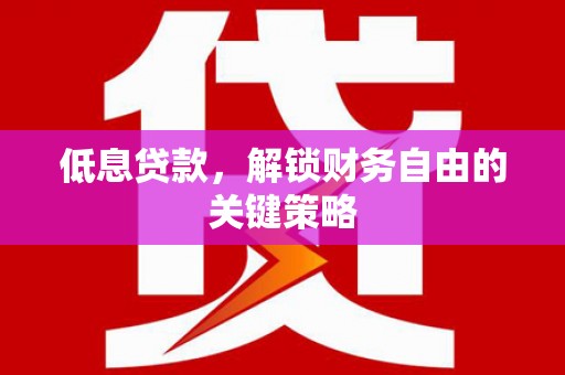 秦皇岛低息贷款，解锁财务自由的关键策略