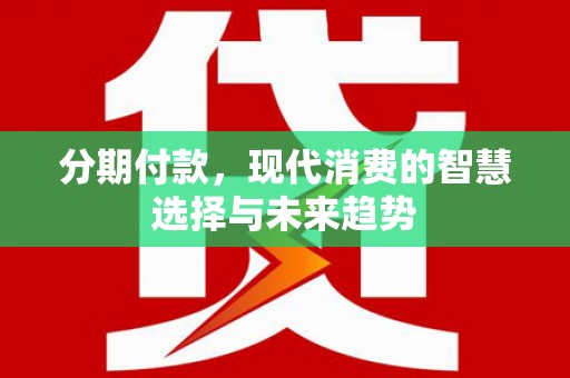 秦皇岛分期付款，现代消费的智慧选择与未来趋势