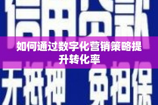 秦皇岛如何通过数字化营销策略提升转化率