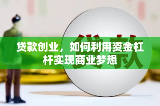 秦皇岛贷款创业，如何利用资金杠杆实现商业梦想