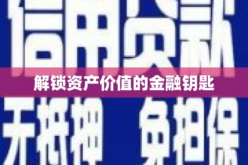 秦皇岛解锁资产价值的金融钥匙