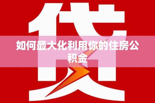 秦皇岛如何最大化利用你的住房公积金