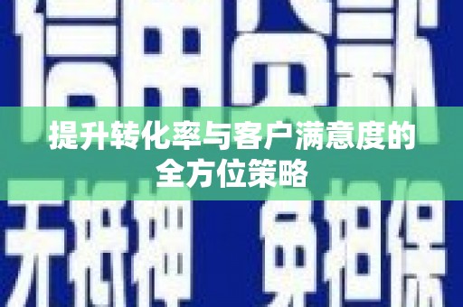秦皇岛提升转化率与客户满意度的全方位策略