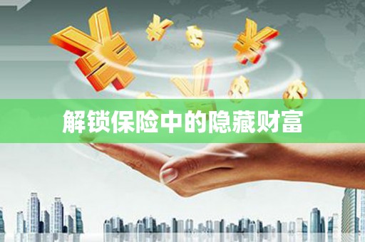 秦皇岛解锁保险中的隐藏财富