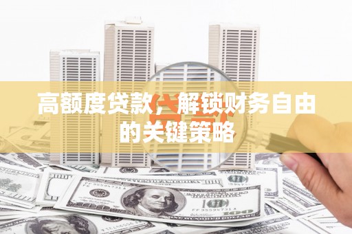 秦皇岛高额度贷款，解锁财务自由的关键策略