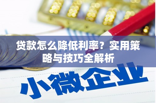 秦皇岛贷款怎么降低利率？实用策略与技巧全解析