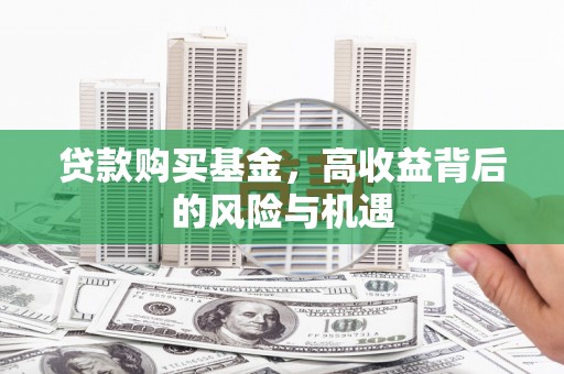 秦皇岛贷款购买基金，高收益背后的风险与机遇